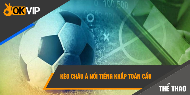 Kèo Châu Á nổi tiếng khắp toàn cầu 