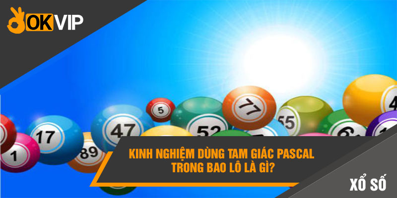 Bao Lô Là Gì? Cách Đánh Bao Lô Dễ Trúng 99% 5 Kinh nghiệm dùng tam giác Pascal trong bao lô là gì?