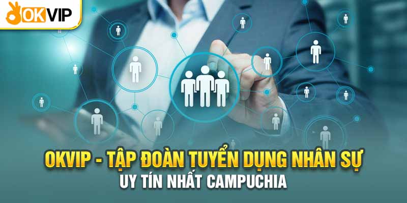 Làm Việc Tại Casino Campuchia Là Mơ Ước Của Nhiều Người 3 Okvip - Casino uy tín tuyển dụng nhiều vị trí