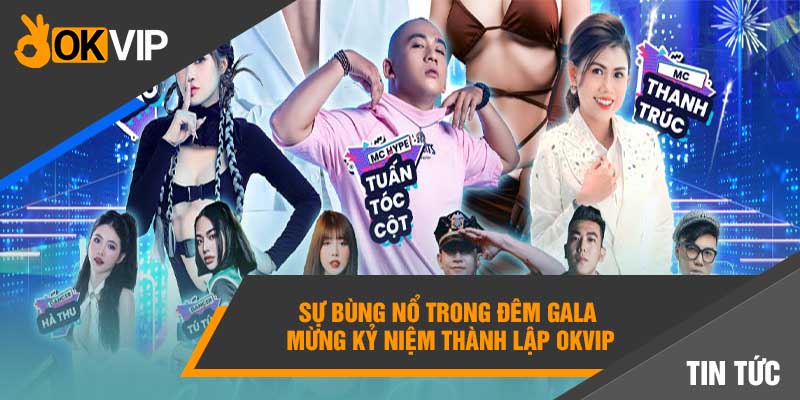 Sự bùng nổ trong đêm Gala mừng kỷ niệm thành lập Okvip