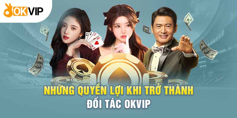 Tham Gia Okvip Được Lợi Gì Và Cơ Hội Làm Giàu Bất Ngờ 3 Trở thành đối tác của Okvip và nhận quyền lợi hấp dẫn