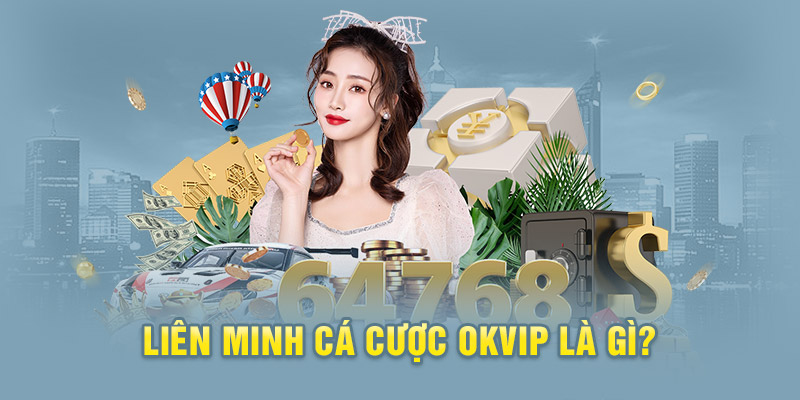 Đổi Thưởng Cùng Liên Minh Cá Cược Okvip Hàng Đầu Châu Á 1 Giới thiệu về liên minh cá cược Okvip nổi danh khắp châu Á